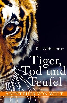 Kartonierter Einband Tiger, Tod und Teufel. Abenteuer von Welt von Kai Althoetmar