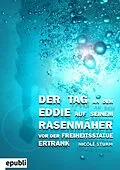 E-Book (epub) Der Tag an dem Eddie auf seinem Rasenmäher vor der Freiheitsstatue ertrank von Nicole Sturm