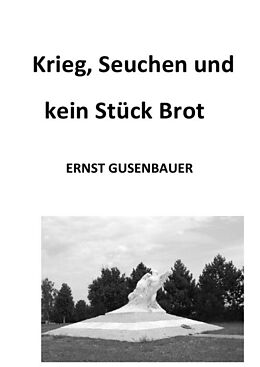 E-Book (epub) Krieg, Seuchen und kein Stück Brot von Ernst GUSENBAUER