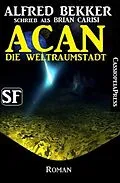 E-Book (epub) Brian Carisi SF Roman: Acan - Die Weltraumstadt von Alfred Bekker