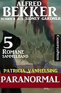 E-Book (epub) Patricia Vanhelsing Sammelband 5 Romane: Sidney Gardner - Paranormal von Alfred Bekker