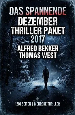 E-Book (epub) Das spannende Dezember Thriller Paket 2017 auf 1201 Seiten von Alfred Bekker, Lukas Vering, Thomas West