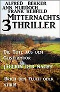 E-Book (epub) 3 Mitternachts-Thriller: Die Tote aus dem Geistermoor / Jägerin der Nacht / Brich den Fluch oder stirb! von Alfred Bekker, Ann Murdoch, Frank Rehfeld