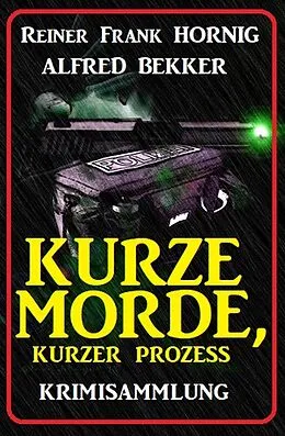 E-Book (epub) Kurze Morde, kurzer Prozess: Krimisammlung von Alfred Bekker, Reiner Frank Hornig