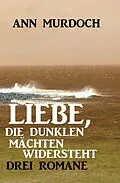 E-Book (epub) Liebe, die dunklen Mächten widersteht: Drei Romane von Ann Murdoch