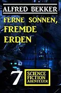 E-Book (epub) Ferne Sonnen, fremde Erden: 7 Science Fiction Abenteuer von Alfred Bekker