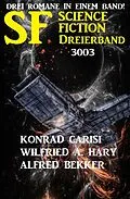 E-Book (epub) Science Fiction Dreierband 3003 - 3 Romane in einem Band! von Alfred Bekker, Wilfried A. Hary, Konrad Carisi