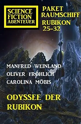 E-Book (epub) Odyssee der Rubikon: Science Fiction Abenteuer Paket Raumschiff Rubikon 25-32 von Manfred Weinland, Carolina Möbis, Oliver Fröhlich