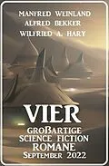 E-Book (epub) Vier großartige Science Fiction Romane September 2022 von Alfred Bekker, Manfred Weinland, Wilfried A. Hary