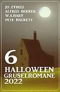 E-Book (epub) 6 Halloween Gruselromane 2022 von Jo Zybell, Alfred Bekker, W. A. Hary