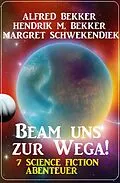 E-Book (epub) Beam uns zur Wega! 7 Science Fiction Abenteuer von Alfred Bekker, Hendrik M. Bekker, Margret Schwekendiek