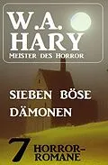 E-Book (epub) Sieben böse Dämonen: 7 Horror-Romane von W. A. Hary