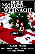 E-Book (epub) Frohe Mörderweihnacht: 7 kurze Krimis von Annette Paul, Eva Joachimsen, Pete Hackett