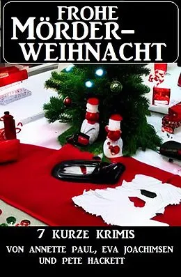 E-Book (epub) Frohe Mörderweihnacht: 7 kurze Krimis von Annette Paul, Eva Joachimsen, Pete Hackett