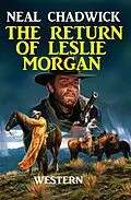 E-Book (epub) The Return Of Leslie Morgan von Neal Chadwick