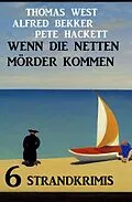 E-Book (epub) Wenn die netten Mörder kommen: 6 Strandkrimis von Alfred Bekker, Thomas West, Pete Hackett
