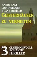 E-Book (epub) Geisterhäuser zu vermieten: 3 Unheimliche Romantic Thriller von Carol East, Ann Murdoch, Frank Rehfeld