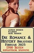 E-Book (epub) Die Romance &amp; History Bibliothek Februar 2023: 1700 Seiten Romantische Spannung von Alfred Bekker, W. A. Hary, Silke Bekker