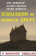 E-Book (epub) Schaudern in dunkler Gruft: 5 Romantic Thriller von Alfred Bekker, Ann Murdoch, Frank Rehfeld
