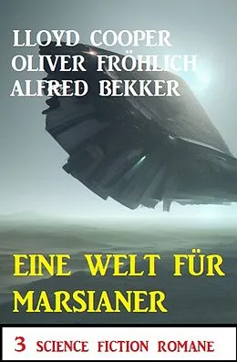 E-Book (epub) Eine Welt für Marsianer: 3 Science Fiction Romane von Alfred Bekker, Oliver Fröhlich, Lloyd Cooper