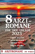 E-Book (epub) 8 Arztromane für den Urlaub 2023 von Conny Walden, Thomas West, Sandy Palmer