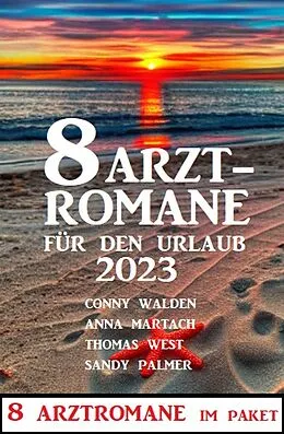E-Book (epub) 8 Arztromane für den Urlaub 2023 von Conny Walden, Thomas West, Sandy Palmer