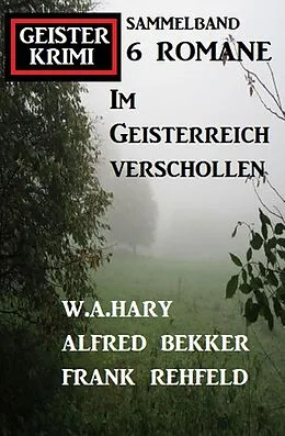 E-Book (epub) Im Geisterreich verschollen: Geisterkrimi Sammelband 6 Romane von Alfred Bekker, W. A. Hary, Frank Rehfeld