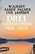 E-Book (epub) Drei Liebesromane Mai 2023 von W. A. Hary, Sandy Palmer, Ove Janssen