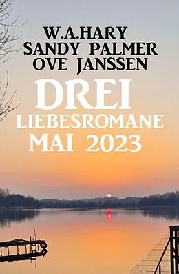 E-Book (epub) Drei Liebesromane Mai 2023 von W. A. Hary, Sandy Palmer, Ove Janssen