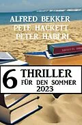 E-Book (epub) 6 Thriller für den Sommer 2023 von Alfred Bekker, Peter Haberl, Pete Hackett