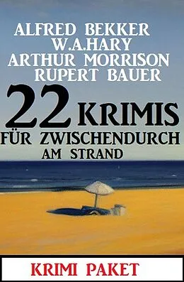 E-Book (epub) 22 Krimis für zwischendurch am Strand: Krimi Paket von Alfred Bekker, W. A. Hary, Arthur Morrison