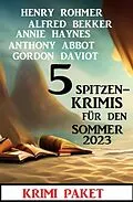 E-Book (epub) 5 Spitzenkrimis für den Sommer 2023: Krimi Paket von Alfred Bekker, Henry Rohmer, Annie Haynes