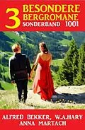 E-Book (epub) 3 Besondere Bergromane Sonderband 1001 von Alfred Bekker, Anna Martach, W. A. Hary