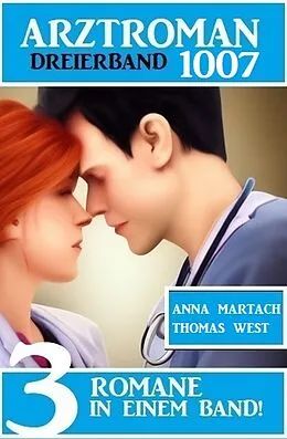 E-Book (epub) Arztroman Dreierband 1007 von Anna Martach, Thomas West