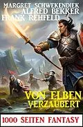E-Book (epub) Von Elben verzaubert: 1000 Seiten Fantasy von Alfred Bekker, Frank Rehfeld, Margret Schwekendiek