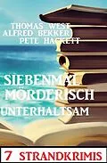 E-Book (epub) Siebenmal mörderisch unterhaltsam: 7 Strandkrimis von Alfred Bekker, Thomas West, Pete Hackett
