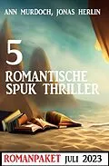 E-Book (epub) 5 Romantische Spuk Thriller Juli 2023 von Jonas Herlin, Ann Murdoch