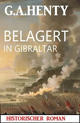 E-Book (epub) Belagert in Gibraltar: Historischer Roman von G. A. Henty