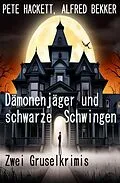 E-Book (epub) Dämonenjäger und schwarze Schwingen: Zwei Gruselkrimis von Alfred Bekker, Pete Hackett