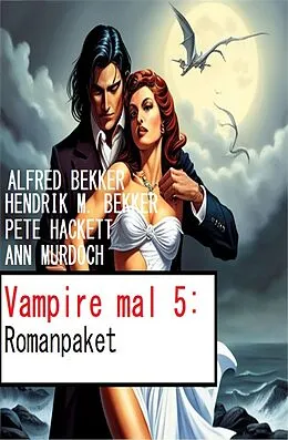 E-Book (epub) Vampire mal 5: Romanpaket von Alfred Bekker, Hendrik M. Bekker, Ann Murdoch