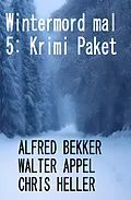 E-Book (epub) Wintermord mal 5: Krimi Paket von Alfred Bekker, Walter Appel, Chris Heller