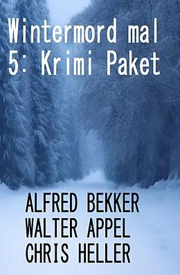 E-Book (epub) Wintermord mal 5: Krimi Paket von Alfred Bekker, Walter Appel, Chris Heller