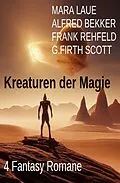 E-Book (epub) Kreaturen der Magie: 4 Fantasy Romane von Alfred Bekker, Mara Laue, Frank Rehfeld