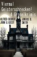 E-Book (epub) Viermal Geisterschrecken! 4 Gruselkrimis von Alfred Bekker, John U. Giesy, Junius B. Smith