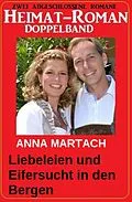 E-Book (epub) Liebeleien und Eifersucht in den Bergen: Heimat-Roman Doppelband von Anna Martach