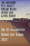E-Book (epub) Die 10 allerbesten Krimis der Saison 2023 von Alfred Bekker, Pete Hackett, Arthur Gask
