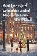 E-Book (epub) Mami, kann es jetzt Weihnachten werden? Acht gefühlvolle Romane von Anna Martach
