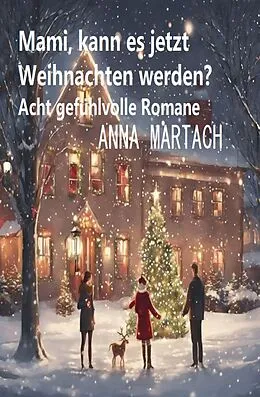 E-Book (epub) Mami, kann es jetzt Weihnachten werden? Acht gefühlvolle Romane von Anna Martach