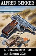 E-Book (epub) 12 Urlaubskrimis für den Sommer 2024 von Alfred Bekker