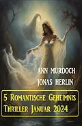 E-Book (epub) 5 Romantische Geheimnis Thriller Januar 2024 von Jonas Herlin, Ann Murdoch